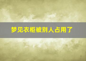 梦见衣柜被别人占用了