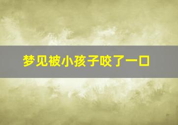 梦见被小孩子咬了一口