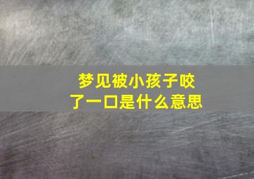 梦见被小孩子咬了一口是什么意思