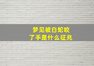 梦见被白蛇咬了手是什么征兆