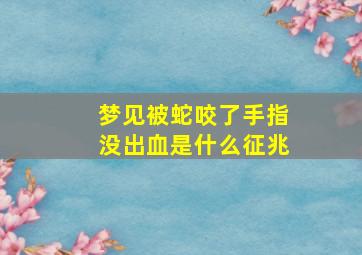 梦见被蛇咬了手指没出血是什么征兆