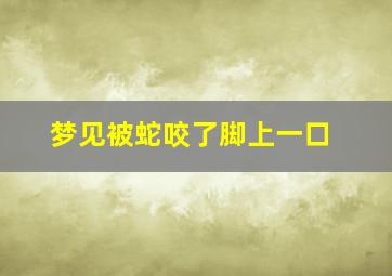 梦见被蛇咬了脚上一口