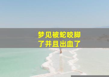 梦见被蛇咬脚了并且出血了