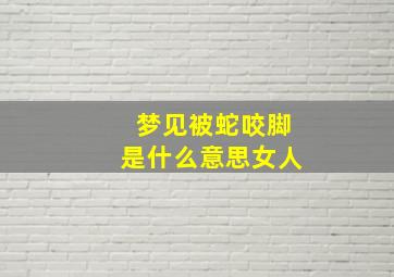 梦见被蛇咬脚是什么意思女人