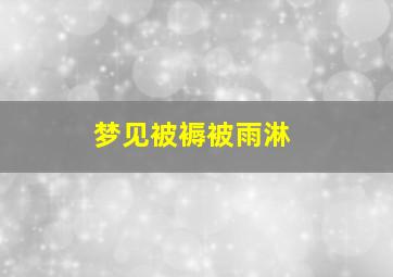 梦见被褥被雨淋