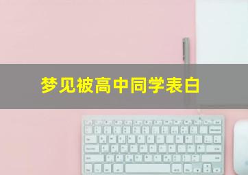 梦见被高中同学表白