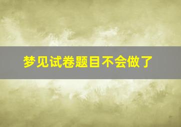 梦见试卷题目不会做了