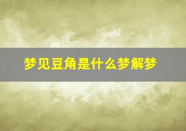 梦见豆角是什么梦解梦