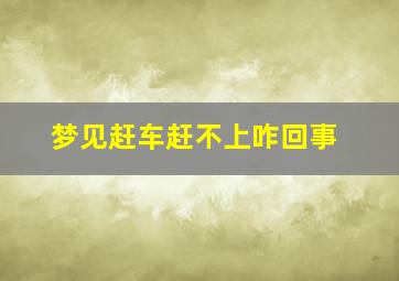 梦见赶车赶不上咋回事