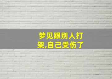 梦见跟别人打架,自己受伤了