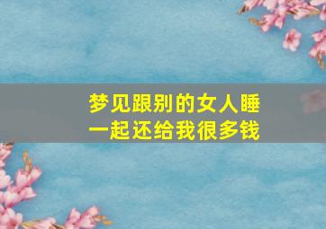 梦见跟别的女人睡一起还给我很多钱