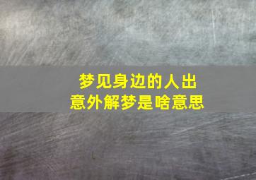 梦见身边的人出意外解梦是啥意思