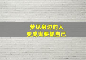 梦见身边的人变成鬼要抓自己