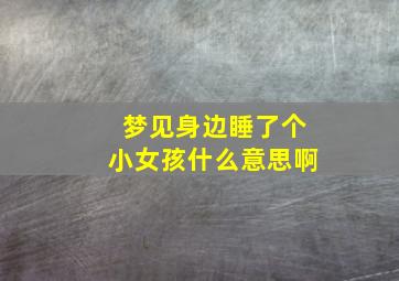 梦见身边睡了个小女孩什么意思啊