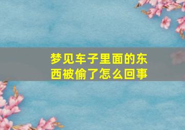 梦见车子里面的东西被偷了怎么回事