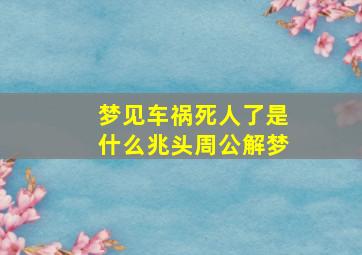 梦见车祸死人了是什么兆头周公解梦