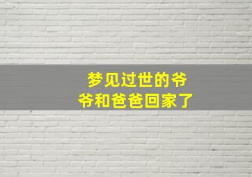 梦见过世的爷爷和爸爸回家了