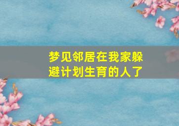 梦见邻居在我家躲避计划生育的人了