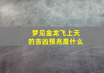 梦见金龙飞上天的吉凶预兆是什么