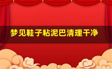 梦见鞋子粘泥巴清理干净