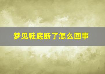 梦见鞋底断了怎么回事