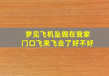 梦见飞机坠毁在我家门口飞来飞去了好不好