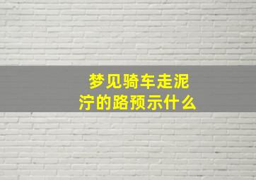 梦见骑车走泥泞的路预示什么