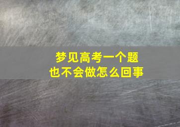 梦见高考一个题也不会做怎么回事