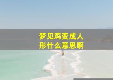 梦见鸡变成人形什么意思啊