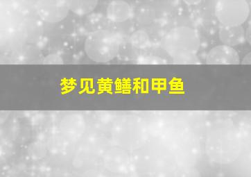 梦见黄鳝和甲鱼