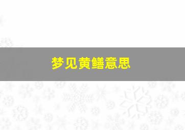 梦见黄鳝意思