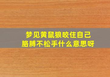 梦见黄鼠狼咬住自己胳膊不松手什么意思呀