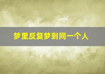 梦里反复梦到同一个人