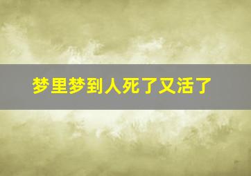 梦里梦到人死了又活了