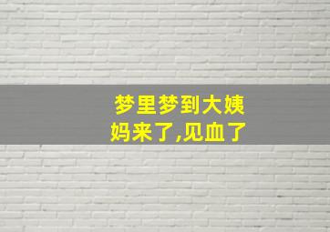 梦里梦到大姨妈来了,见血了