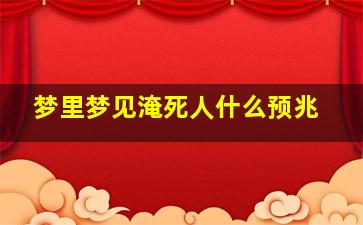 梦里梦见淹死人什么预兆