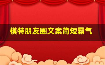 模特朋友圈文案简短霸气