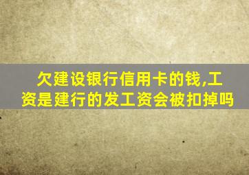 欠建设银行信用卡的钱,工资是建行的发工资会被扣掉吗