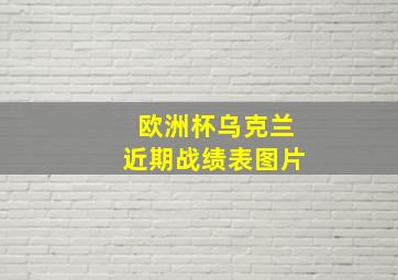 欧洲杯乌克兰近期战绩表图片