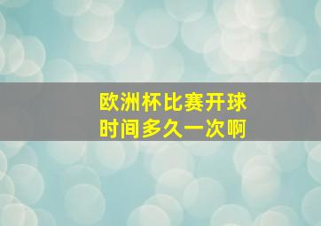 欧洲杯比赛开球时间多久一次啊