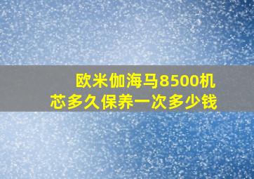 欧米伽海马8500机芯多久保养一次多少钱