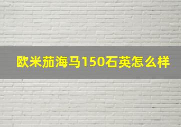 欧米茄海马150石英怎么样