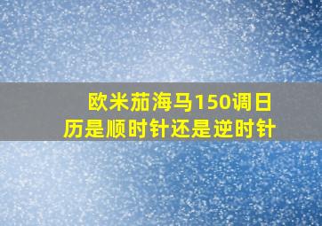 欧米茄海马150调日历是顺时针还是逆时针