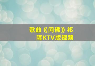 歌曲《问佛》祁隆KTV版视频