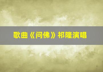 歌曲《问佛》祁隆演唱