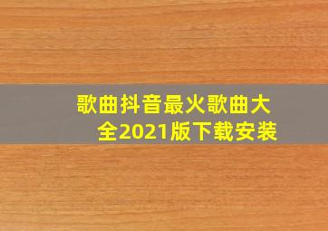 歌曲抖音最火歌曲大全2021版下载安装