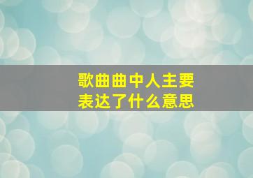 歌曲曲中人主要表达了什么意思