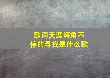 歌词天涯海角不停的寻找是什么歌