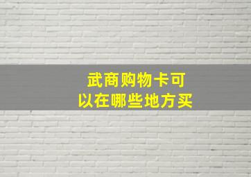 武商购物卡可以在哪些地方买