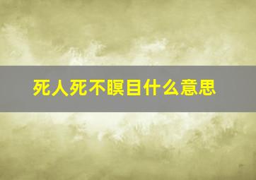 死人死不瞑目什么意思